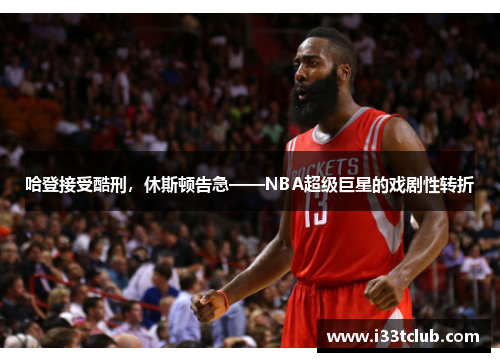 哈登接受酷刑，休斯顿告急——NBA超级巨星的戏剧性转折